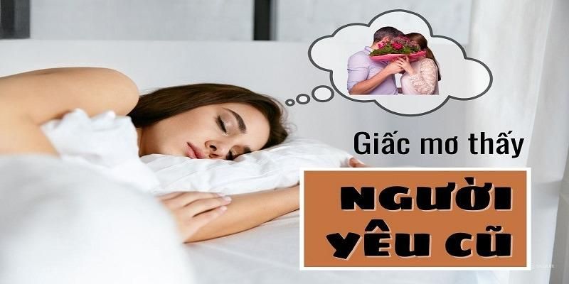 Ý nghĩa cho từng trường hợp mơ thấy người yêu cũ