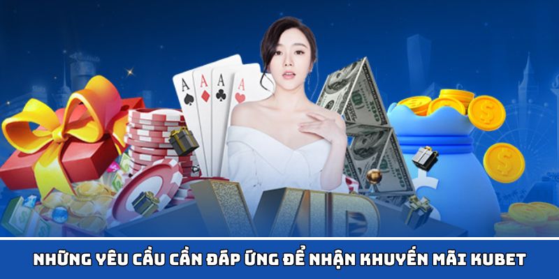 Các điều kiện cần nhớ khi tham gia khuyến mãi Kubet