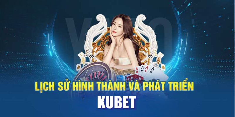 Thông tin lịch sử hình thành Kubet