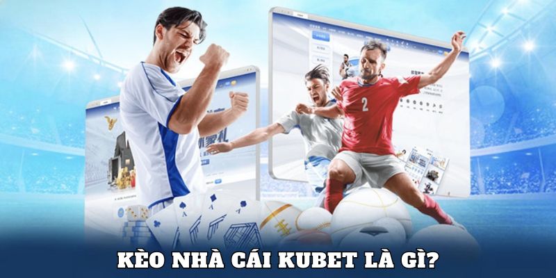 Kèo nhà cái Kubet là bảng tỷ lệ được trang game cập nhật